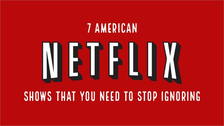 7 American Netflix Shows That You Need To Stop Ignoring